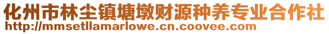 化州市林塵鎮(zhèn)塘墩財(cái)源種養(yǎng)專業(yè)合作社