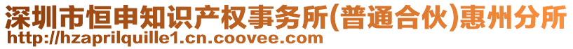 深圳市恒申知識(shí)產(chǎn)權(quán)事務(wù)所(普通合伙)惠州分所