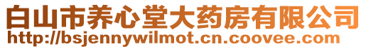 白山市養(yǎng)心堂大藥房有限公司