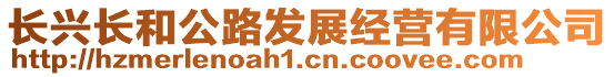 長興長和公路發(fā)展經營有限公司