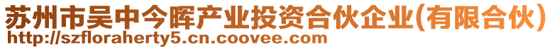 蘇州市吳中今暉產(chǎn)業(yè)投資合伙企業(yè)(有限合伙)