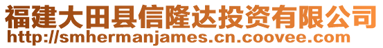 福建大田縣信隆達(dá)投資有限公司