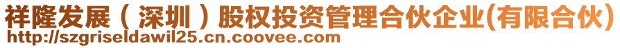 祥隆發(fā)展（深圳）股權(quán)投資管理合伙企業(yè)(有限合伙)