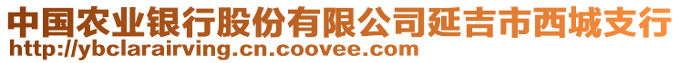 中國農(nóng)業(yè)銀行股份有限公司延吉市西城支行