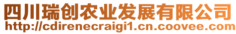 四川瑞創(chuàng)農(nóng)業(yè)發(fā)展有限公司