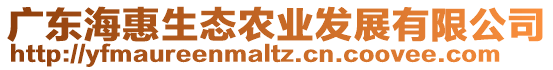 廣東海惠生態(tài)農(nóng)業(yè)發(fā)展有限公司