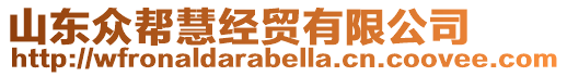 山東眾幫慧經(jīng)貿(mào)有限公司
