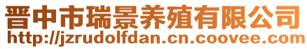 晉中市瑞景養(yǎng)殖有限公司