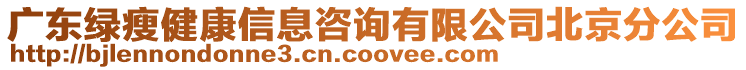 廣東綠瘦健康信息咨詢有限公司北京分公司