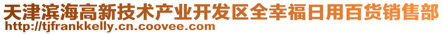 天津?yàn)I海高新技術(shù)產(chǎn)業(yè)開(kāi)發(fā)區(qū)全幸福日用百貨銷售部