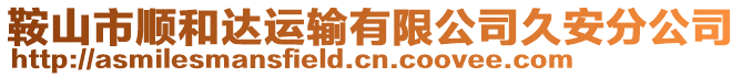 鞍山市順和達(dá)運(yùn)輸有限公司久安分公司