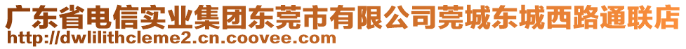 廣東省電信實(shí)業(yè)集團(tuán)東莞市有限公司莞城東城西路通聯(lián)店