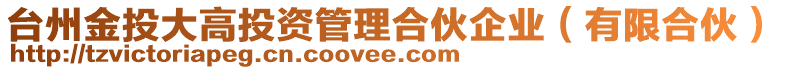 臺州金投大高投資管理合伙企業(yè)（有限合伙）