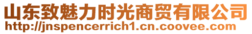 山東致魅力時(shí)光商貿(mào)有限公司