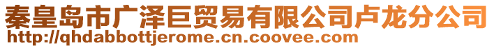 秦皇島市廣澤巨貿易有限公司盧龍分公司