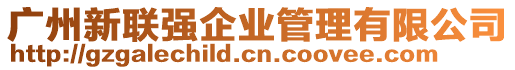 廣州新聯(lián)強(qiáng)企業(yè)管理有限公司