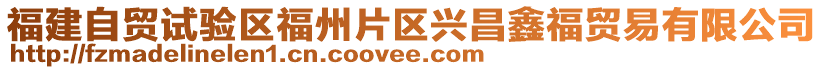 福建自貿(mào)試驗區(qū)福州片區(qū)興昌鑫福貿(mào)易有限公司