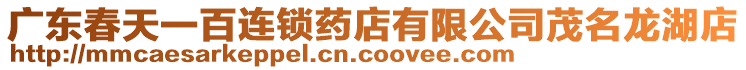 廣東春天一百連鎖藥店有限公司茂名龍湖店