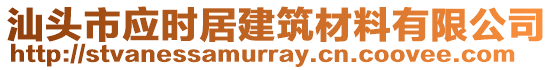 汕頭市應(yīng)時居建筑材料有限公司