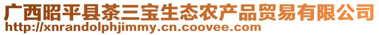 廣西昭平縣茶三寶生態(tài)農(nóng)產(chǎn)品貿(mào)易有限公司