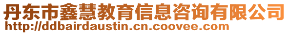 丹東市鑫慧教育信息咨詢有限公司