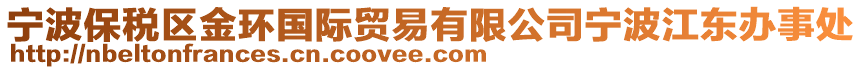 寧波保稅區金環國際貿易有限公司寧波江東辦事處
