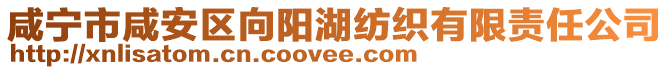 咸寧市咸安區(qū)向陽(yáng)湖紡織有限責(zé)任公司