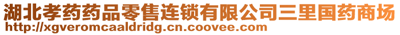 湖北孝藥藥品零售連鎖有限公司三里國藥商場