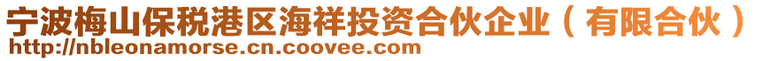 寧波梅山保稅港區(qū)海祥投資合伙企業(yè)（有限合伙）