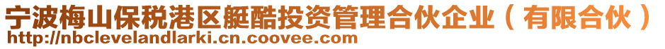 寧波梅山保稅港區(qū)艇酷投資管理合伙企業(yè)（有限合伙）