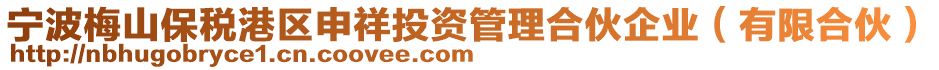 寧波梅山保稅港區(qū)申祥投資管理合伙企業(yè)（有限合伙）