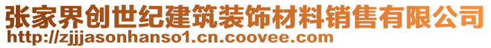 張家界創(chuàng)世紀(jì)建筑裝飾材料銷(xiāo)售有限公司