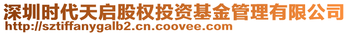 深圳時代天啟股權投資基金管理有限公司