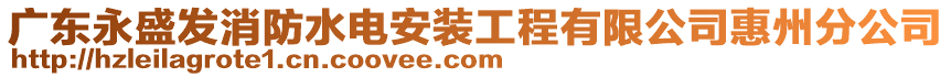 廣東永盛發(fā)消防水電安裝工程有限公司惠州分公司