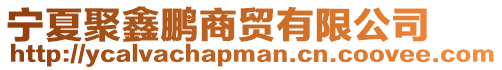 寧夏聚鑫鵬商貿有限公司