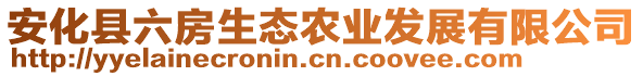 安化縣六房生態(tài)農(nóng)業(yè)發(fā)展有限公司