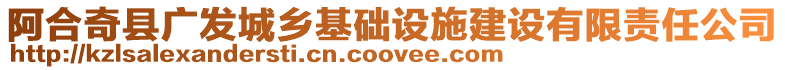 阿合奇縣廣發(fā)城鄉(xiāng)基礎(chǔ)設(shè)施建設(shè)有限責(zé)任公司