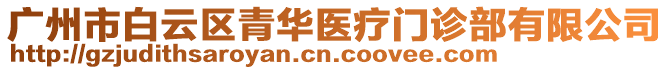 廣州市白云區(qū)青華醫(yī)療門診部有限公司