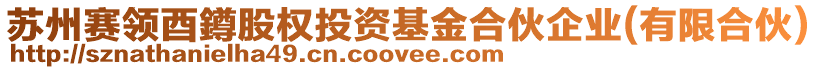 蘇州賽領(lǐng)酉鐏股權(quán)投資基金合伙企業(yè)(有限合伙)