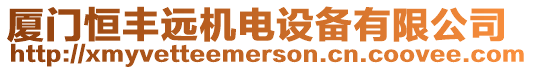 廈門恒豐遠機電設備有限公司