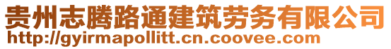 貴州志騰路通建筑勞務有限公司