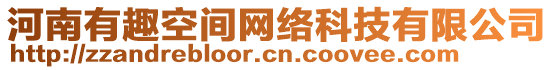 河南有趣空間網(wǎng)絡(luò)科技有限公司