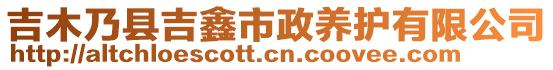 吉木乃縣吉鑫市政養(yǎng)護(hù)有限公司