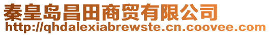 秦皇島昌田商貿有限公司