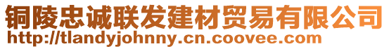 銅陵忠誠聯(lián)發(fā)建材貿(mào)易有限公司