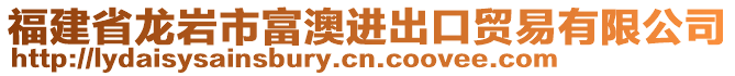 福建省龍巖市富澳進出口貿(mào)易有限公司