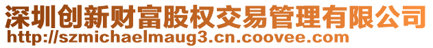 深圳創(chuàng)新財富股權(quán)交易管理有限公司