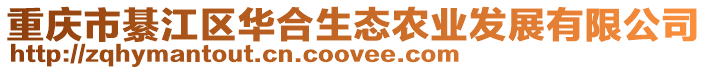 重慶市綦江區(qū)華合生態(tài)農(nóng)業(yè)發(fā)展有限公司