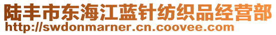 陸豐市東海江藍(lán)針紡織品經(jīng)營(yíng)部