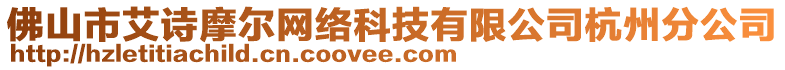 佛山市艾詩摩爾網(wǎng)絡(luò)科技有限公司杭州分公司